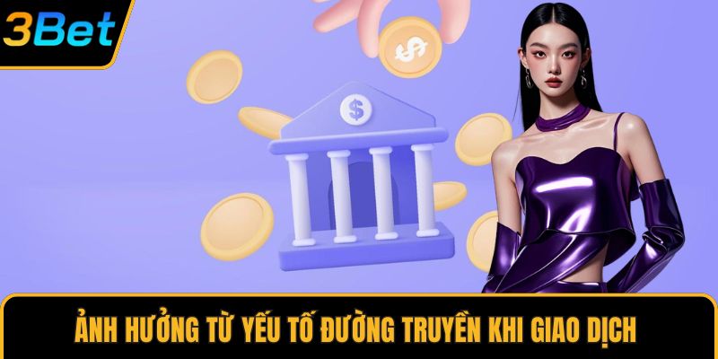 Ảnh hưởng từ yếu tố đường truyền khi giao dịch 