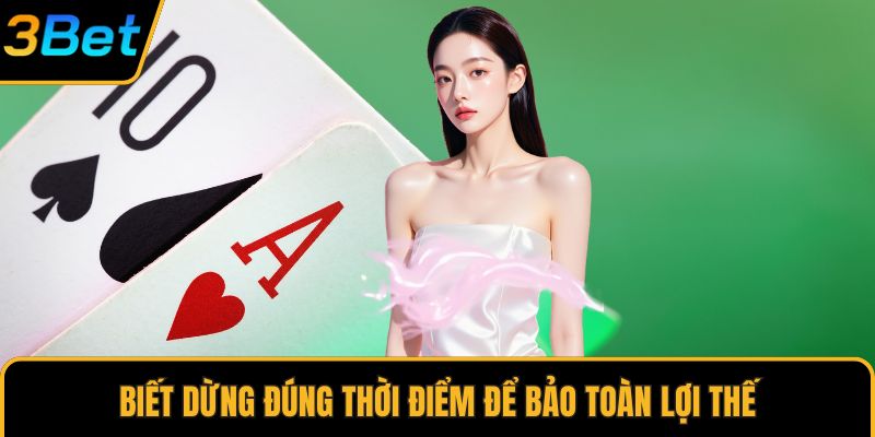 Biết dừng đúng thời điểm để bảo toàn lợi thế