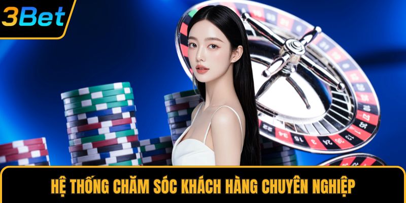 Hệ thống chăm sóc khách hàng chuyên nghiệp