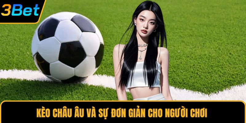 Kèo châu Âu và sự đơn giản cho người chơi 