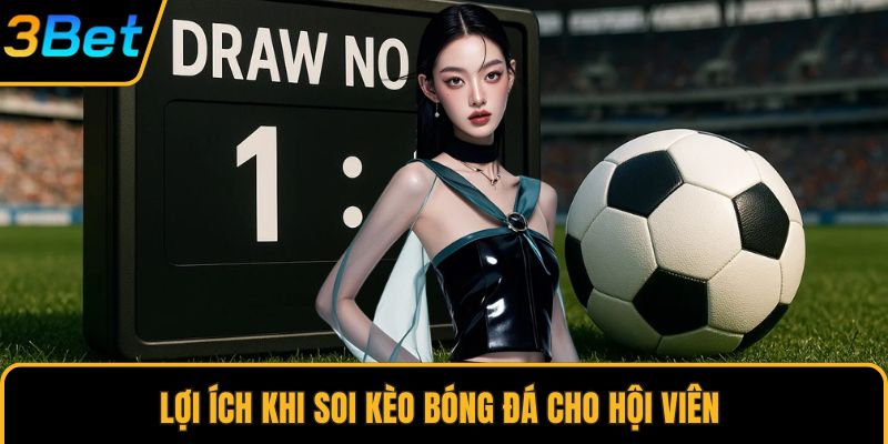 Lợi ích khi soi kèo bóng đá cho hội viên 