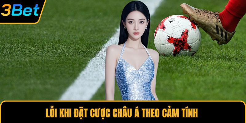 Lỗi khi đặt cược châu Á theo cảm tính 