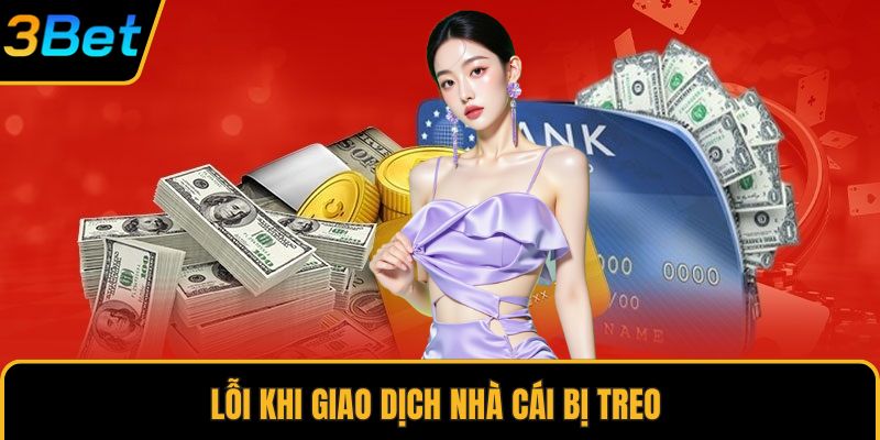 Lỗi khi giao dịch nhà cái bị treo 