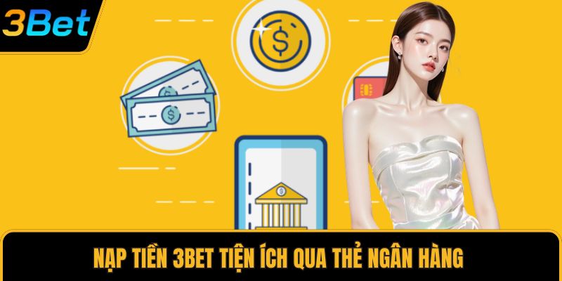 Nạp tiền 3Bet tiện ích qua thẻ ngân hàng 