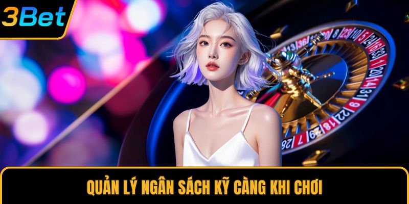 Quản lý ngân sách kỹ càng khi chơi 