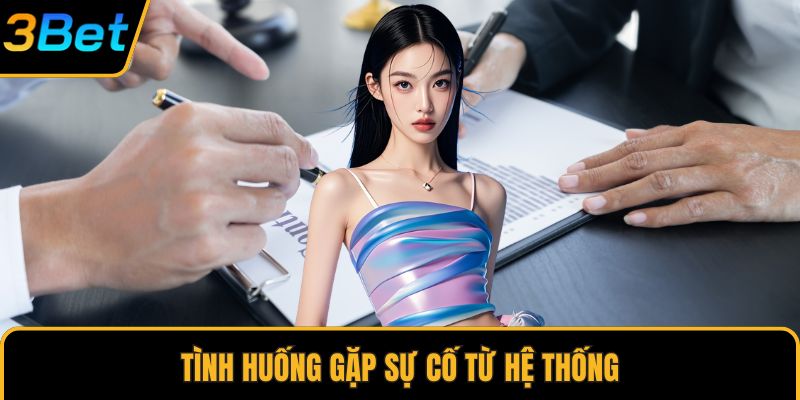 Tình huống gặp sự cố từ hệ thống