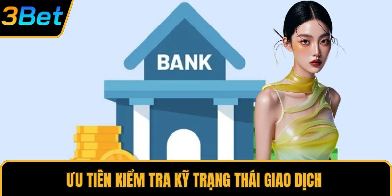 Ưu tiên kiểm tra kỹ trạng thái giao dịch 